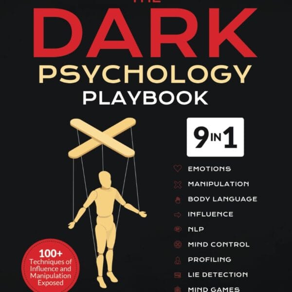 The Dark Psychology Playbook [9-in-1]: 100+ Techniques of Influence and Manipulation Exposed. A Powerful Guide to Brainwashing, Lie Detection, Mental Warfare, Mind Control, NLP, Persuasion, & More