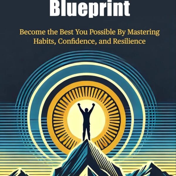 The Self-Improvement Blueprint: Become the Best You Possible By Mastering Habits, Confidence, and Resilience