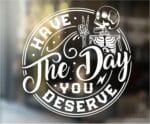 Have the Day You Deserve Sticker - Funny Skeleton Decal Sticker for Car or Truck Window or Bumper