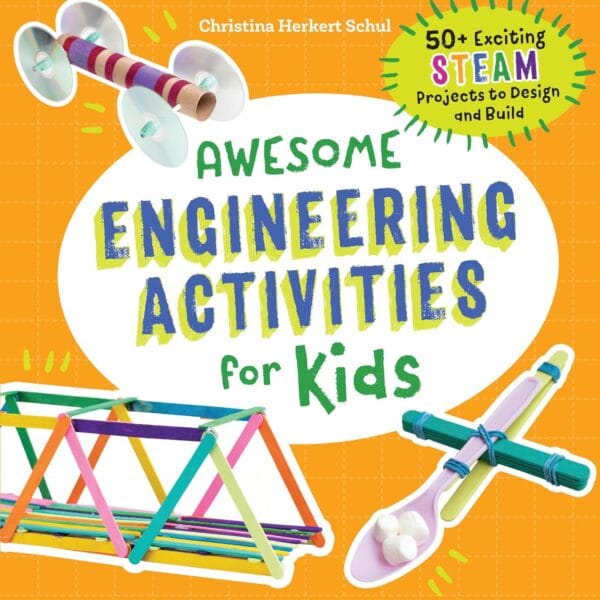 Awesome Engineering Activities for Kids: 50+ Exciting STEAM Projects to Design and Build (Awesome STEAM Activities for Kids)