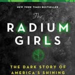 The Radium Girls: The Dark Story of America's Shining Women (Harrowing Historical Nonfiction Bestseller About a Courageous Fight for Justice)