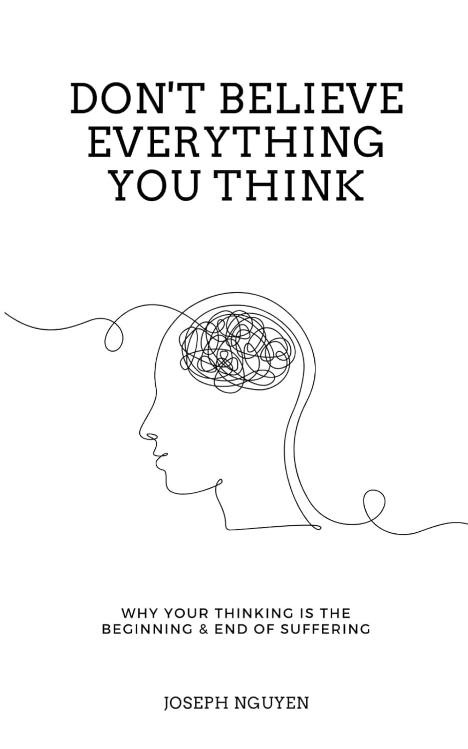 Don't Believe Everything You Think: Why Your Thinking Is The Beginning & End Of Suffering (Beyond Suffering) Don't Believe Everything You Think: Why Your Thinking Is The Beginning & End Of Suffering (Beyond Suffering)