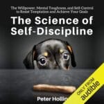 The Science of Self-Discipline: The Willpower, Mental Toughness, and Self-Control to Resist Temptation and Achieve Your Goals