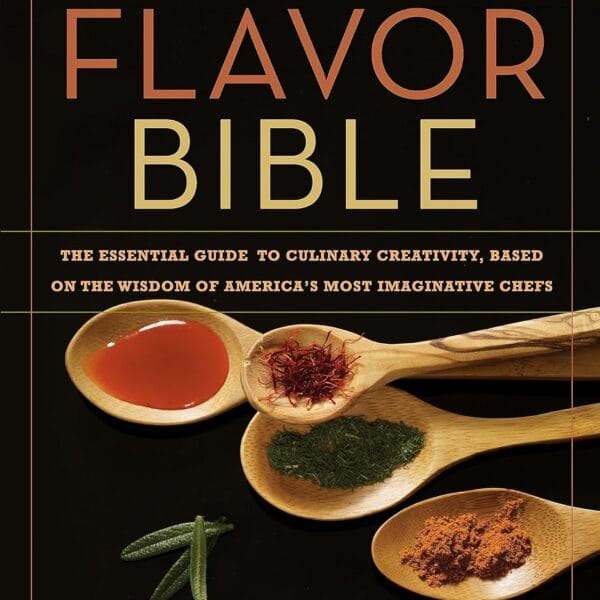 The Flavor Bible: The Essential Guide to Culinary Creativity, Based on the Wisdom of America's Most Imaginative Chefs