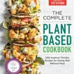 The Complete Plant-Based Cookbook: 500 Inspired, Flexible Recipes for Eating Well Without Meat (The Complete ATK Cookbook Series)
