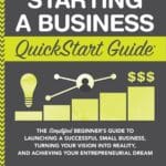 Starting a Business QuickStart Guide: The Simplified Beginners Guide to Launching a Successful Small Business, Turning Your Vision into Reality, and Achieving ... (Starting a Business - QuickStart Guides)