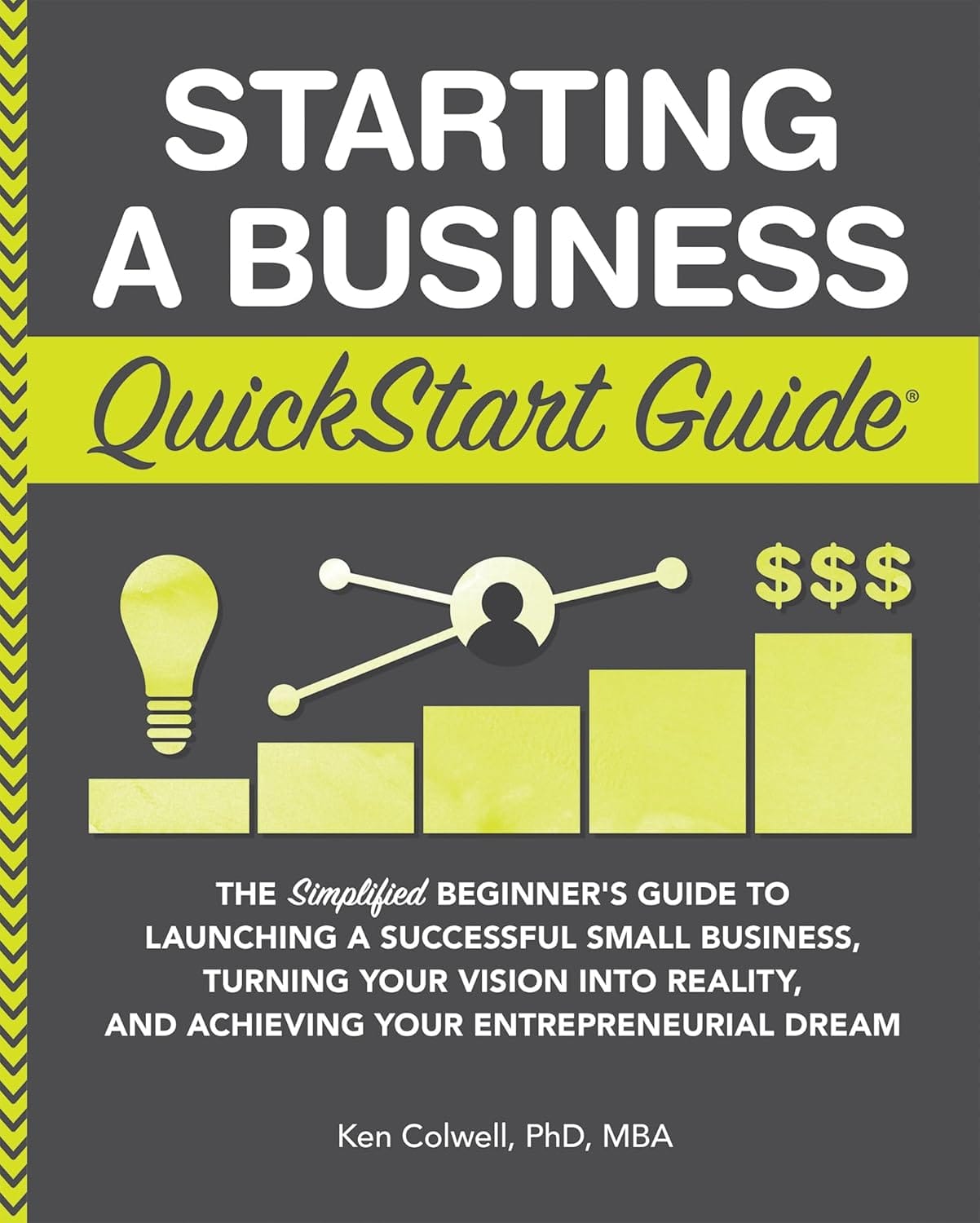 Starting A Business QuickStart Guide: The Simplified Beginners Guide To Launching A Successful Small Business, Turning Your Vision Into Reality, And Achieving ... (Starting A Business QuickStart Guides) Starting a Business QuickStart Guide: The Simplified Beginners Guide to Launching a Successful Small Business, Turning Your Vision into Reality, and Achieving ... (Starting a Business - QuickStart Guides)
