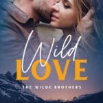 Wild Love: A Brother's Best Friend Small Town Romance (The Wilde Brothers Book 1)