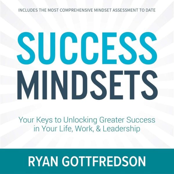 Success Mindsets: Your Keys to Unlocking Greater Success in Your Life, Work, & Leadership