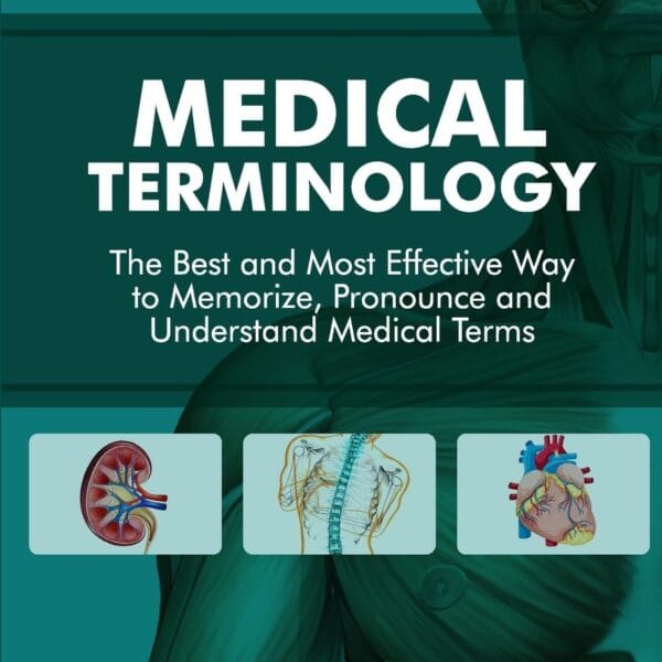 Medical Terminology: The Best and Most Effective Way to Memorize, Pronounce and Understand Medical Terms: Second Edition
