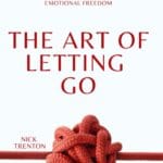 The Art of Letting Go: Stop Overthinking, Stop Negative Spirals, and Find Emotional Freedom (The Path to Calm)