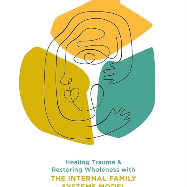 No Bad Parts: Healing Trauma and Restoring Wholeness with the Internal Family Systems Model