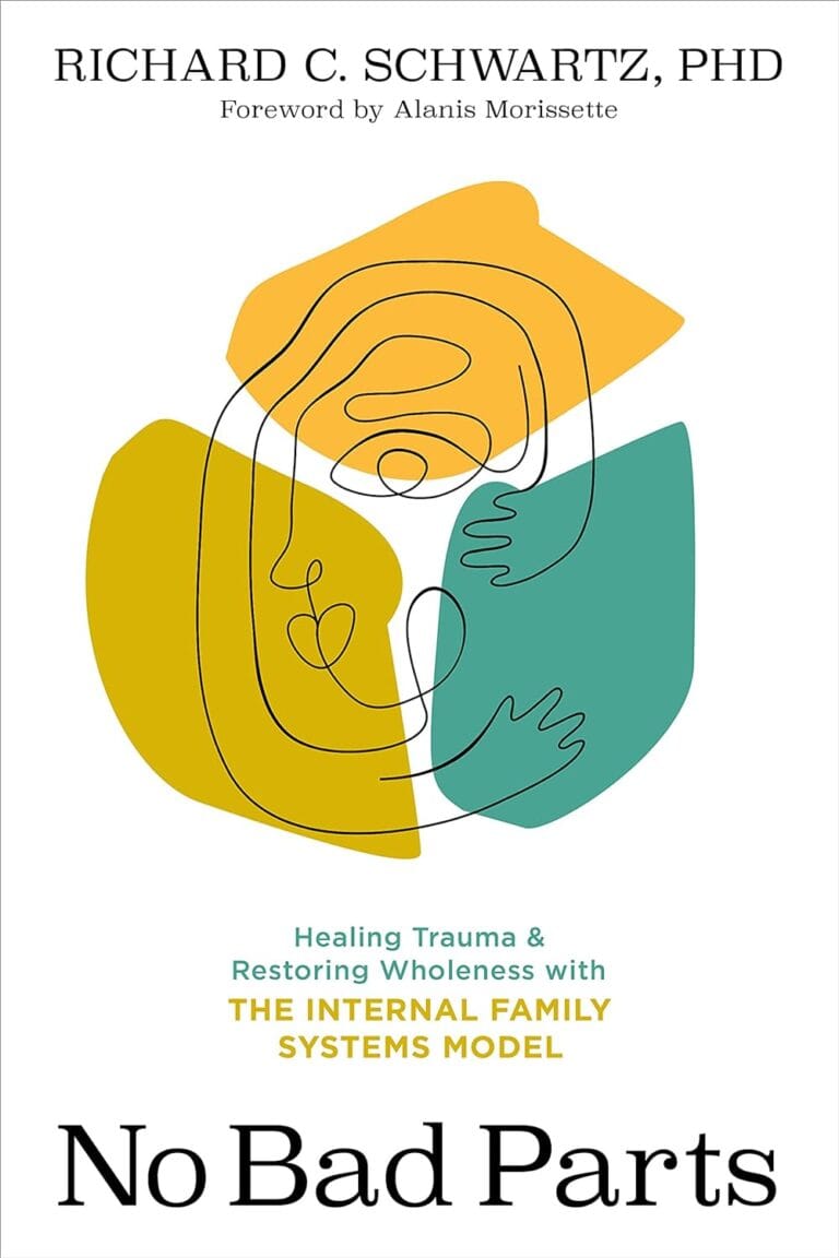 No Bad Parts: Healing Trauma and Restoring Wholeness with the Internal Family Systems Model