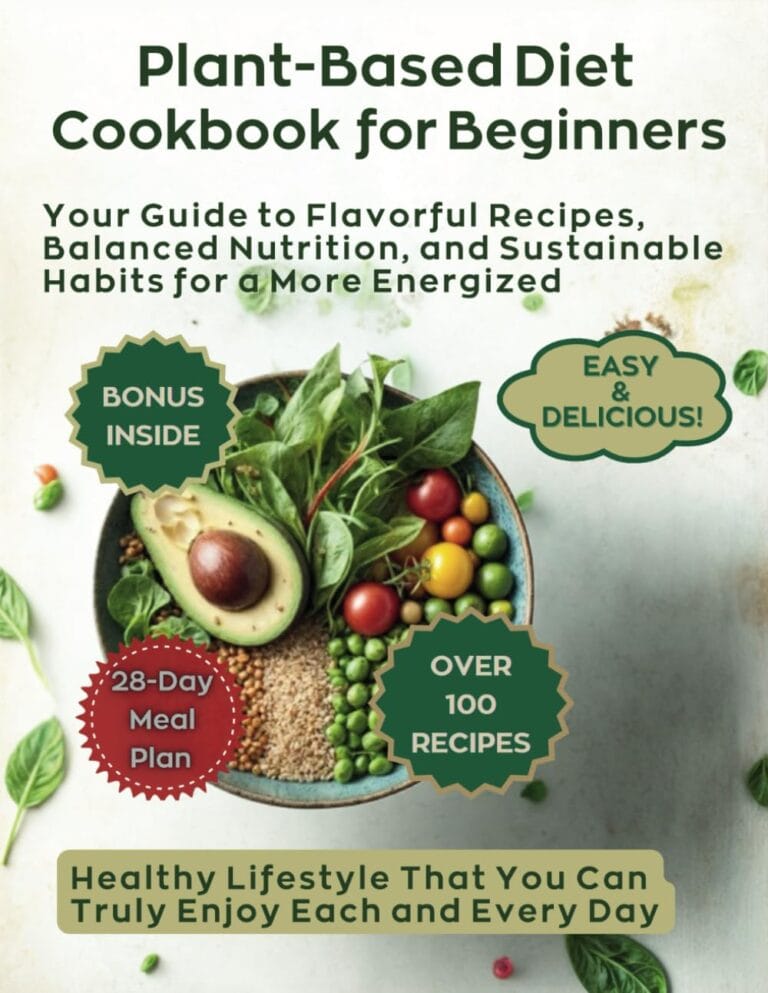Plant-Based Diet Cookbook for Beginners: Your Guide to Flavorful Recipes, Balanced Nutrition, and Sustainable Habits for a More Energized, Healthy Lifestyle That You Can Truly Enjoy Each and Every Day