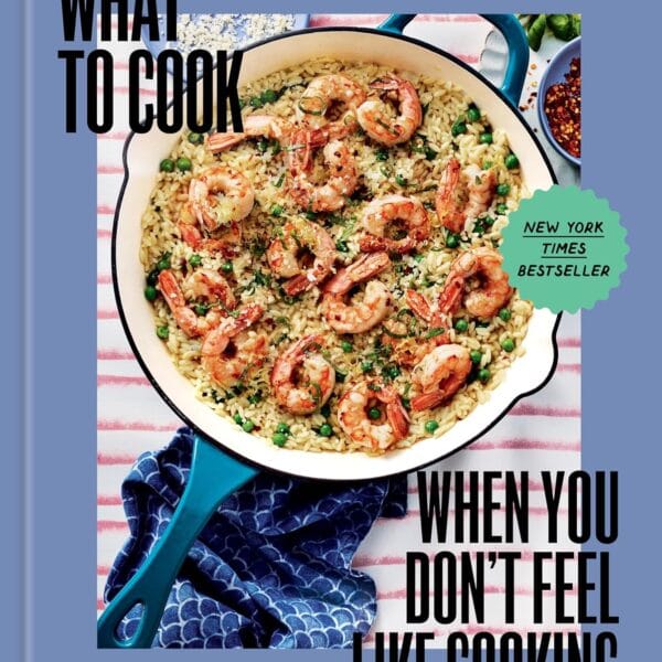 What to Cook When You Don't Feel Like Cooking - A Cookbook
