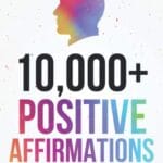 10,000+ Positive Affirmations: Affirmations for Health, Success, Wealth, Love, Happiness, Fitness, Weight Loss, Self Esteem, Confidence, Sleep, Healing, Abundance, Motivational Quotes, and Much More!