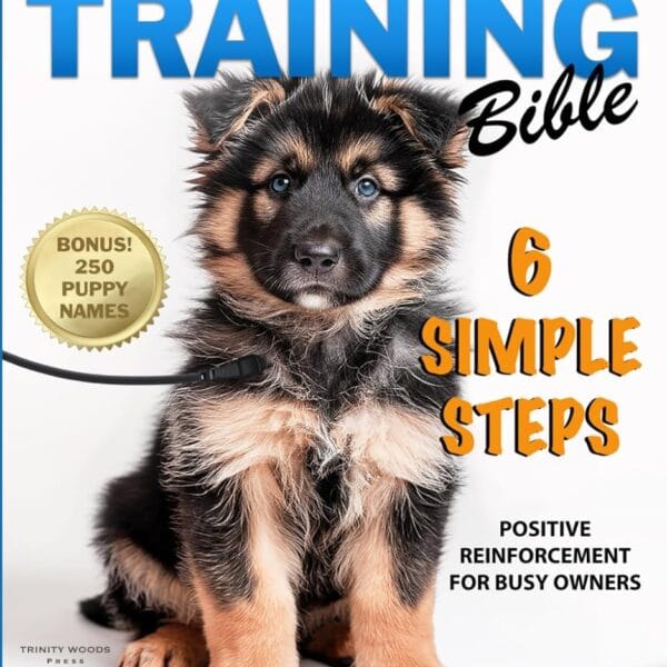 Puppy Training Bible 6 Simple Steps: Positive Reinforcement for Busy Owners - Potty Train, Master Basic Commands, Apply 10-Minute Lessons, Curb Bad Habits and Raise a Confident Dog at All Ages
