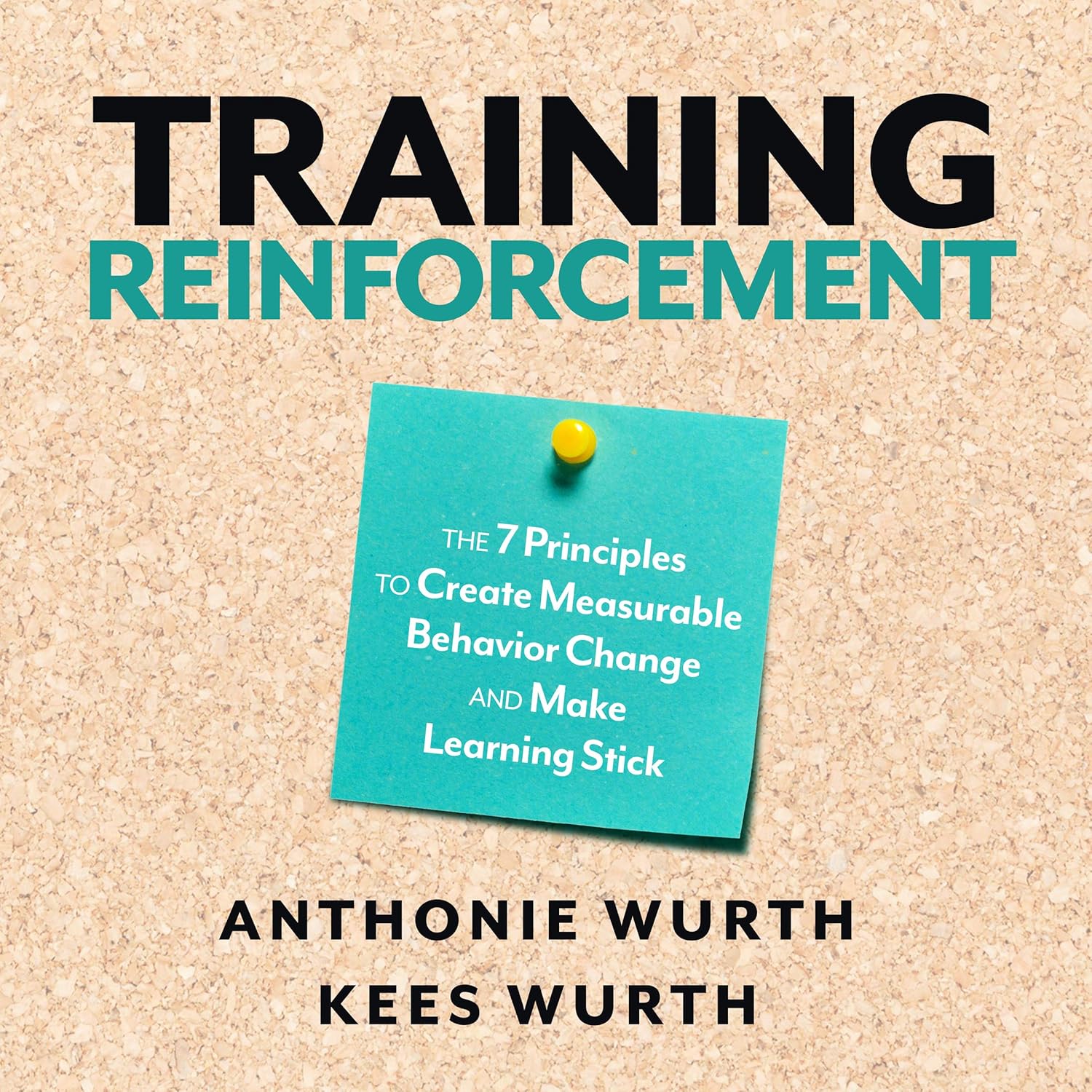 Training Reinforcement: The 7 Principles To Create Measurable Behavior Change And Make Learning Stick Training Reinforcement: The 7 Principles to Create Measurable Behavior Change and Make Learning Stick