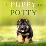 Training a Puppy to Potty: All the Basic Dog Training Tools You Need to Master the Art of Housebreaking Your Dog Successfully (Puppy Primer Series)
