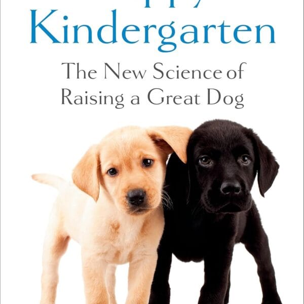 Puppy Kindergarten: The New Science of Raising a Great Dog