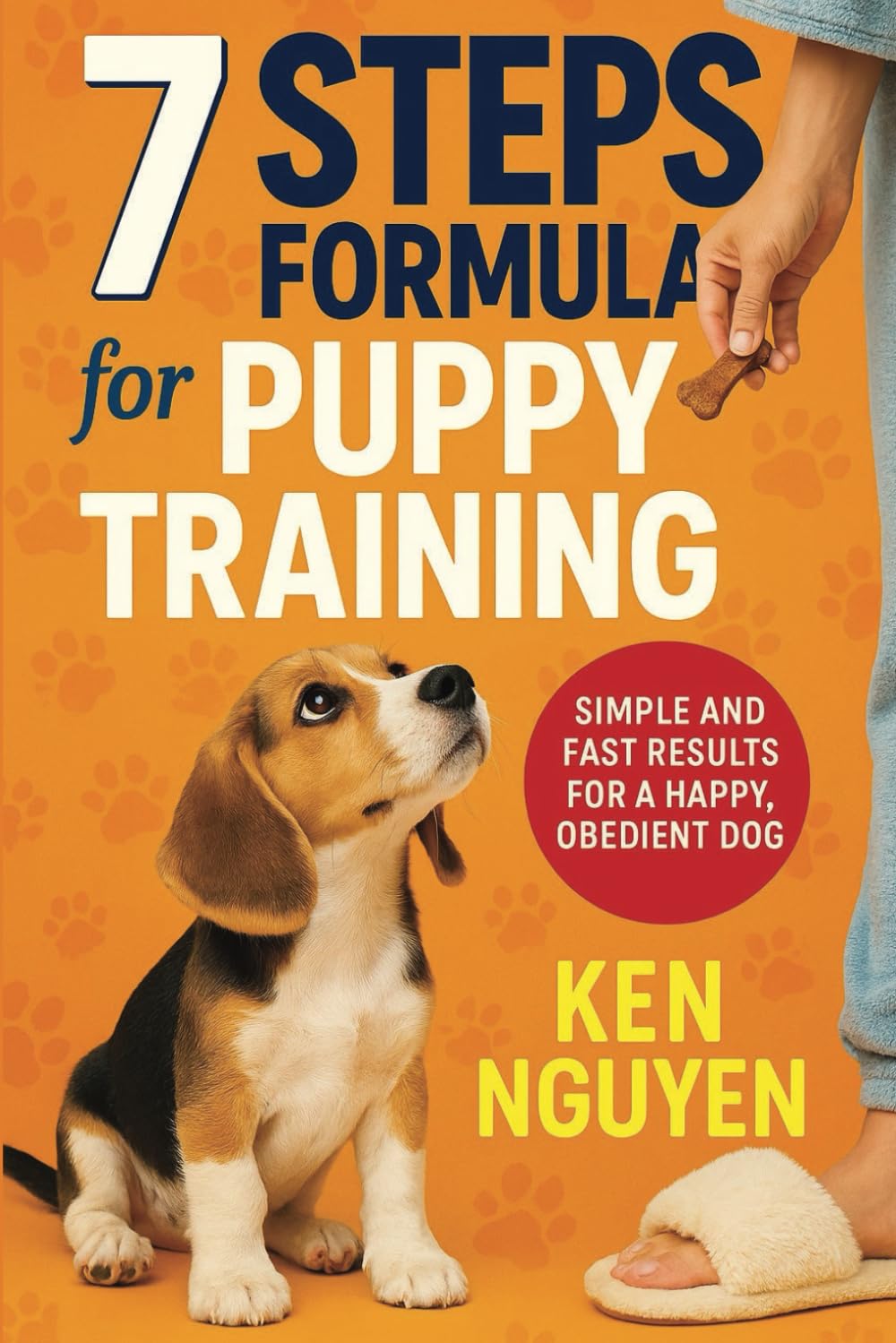 7 Steps Formula for Puppy Training: Simple and Fast Results for a Happy, Obedient Dog 7 Steps Formula for Puppy Training: Simple and Fast Results for a Happy, Obedient Dog