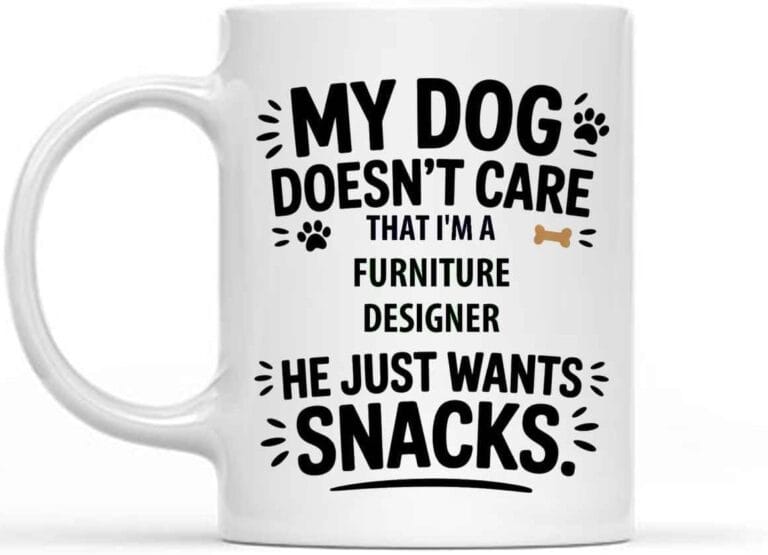 Funny Gift Idea Funny Gift for a Furniture Designer, Pet Lovers, my Dog Doesnt Care that Im a Furniture Designer. he Wants Snacks 11 Oz White Ceramic Coffee Mug