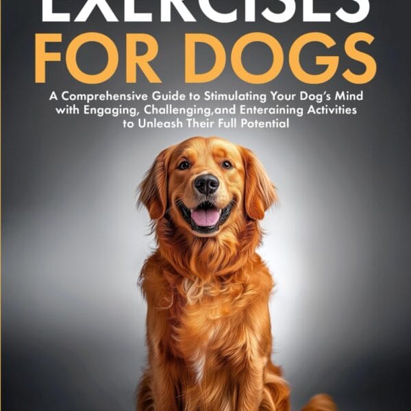 Mental Exercises for Dogs: A Comprehensive Guide to Stimulating Your Dogs Mind with Engaging, Challenging, and Entertaining Activities to Unleash ... Dog Guides for a Healthy and Happy Dog)