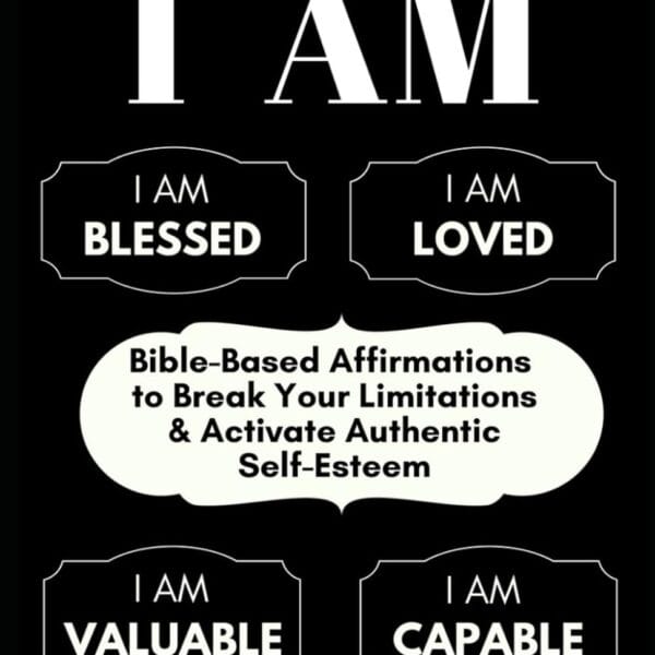 Speaking Life Into Your I Am: Bible-Based Affirmations To Break Your Limitations & Activate Authentic Self-Esteem