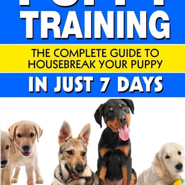 Puppy Training: The Complete Guide To Housebreak Your Puppy in Just 7 Days