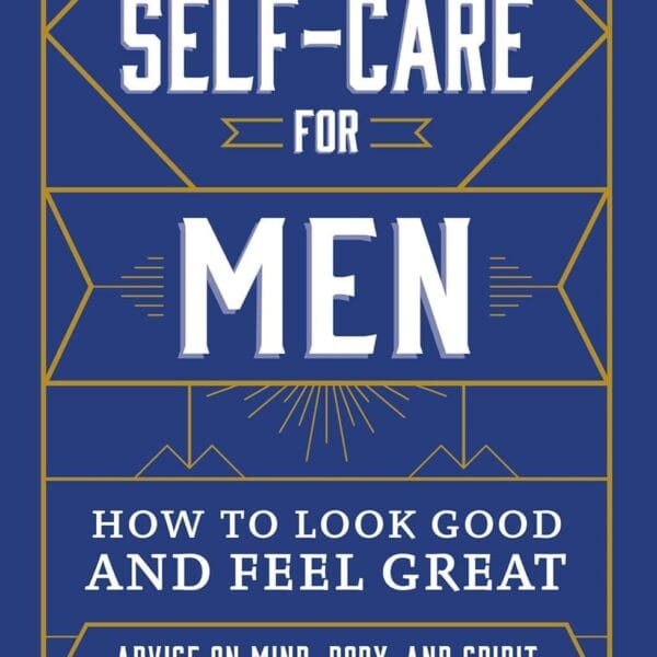 Self-Care for Men: How to Look Good and Feel Great