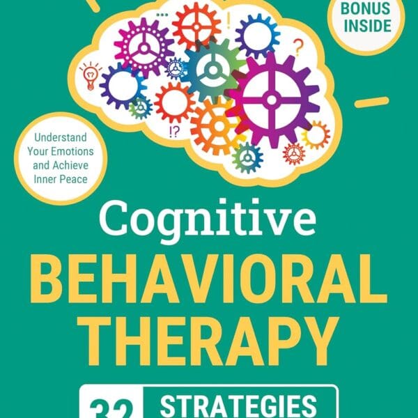 Cognitive Behavioral Therapy - 32 Strategies to Master Your Mind: The Beginners' At-Home Workbook to Transform Negative Thoughts and Stop Overthinking. ... Your Emotions and Achieve Inner Peace