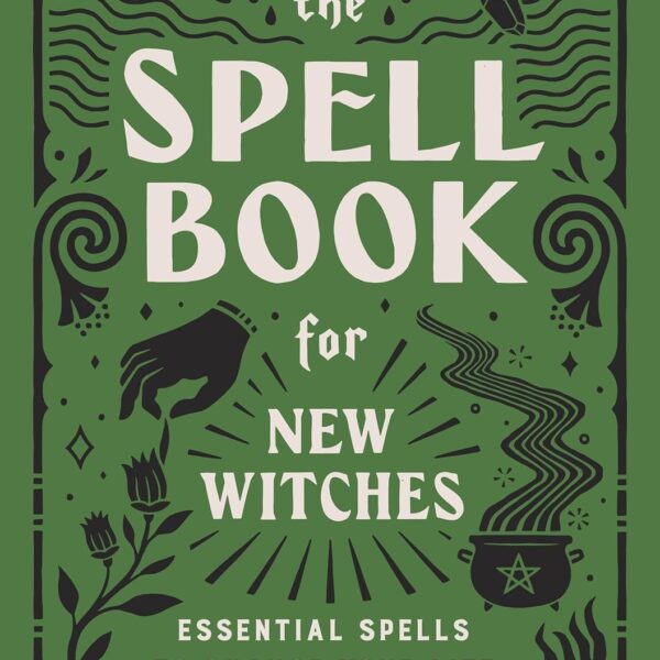The Spell Book for New Witches: Essential Spells to Change Your Life