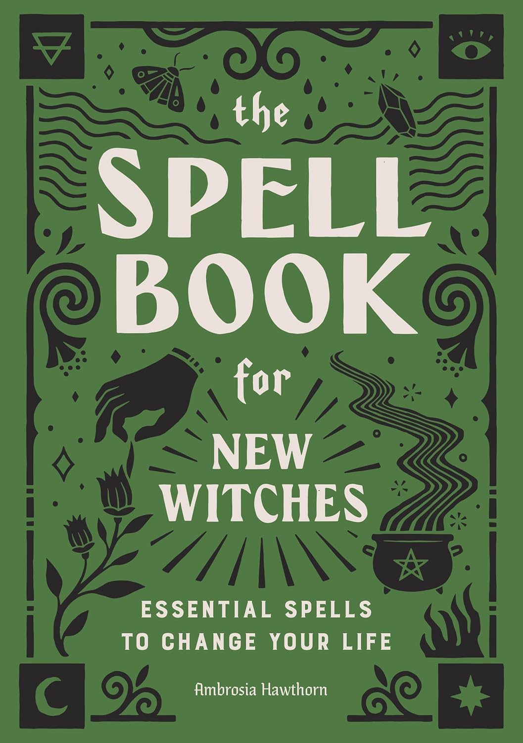The Spell Book for New Witches: Essential Spells to Change Your Life The Spell Book for New Witches: Essential Spells to Change Your Life