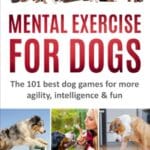 MENTAL EXERCISE FOR DOGS: The 101 best dog games for more agility,intelligence & fun