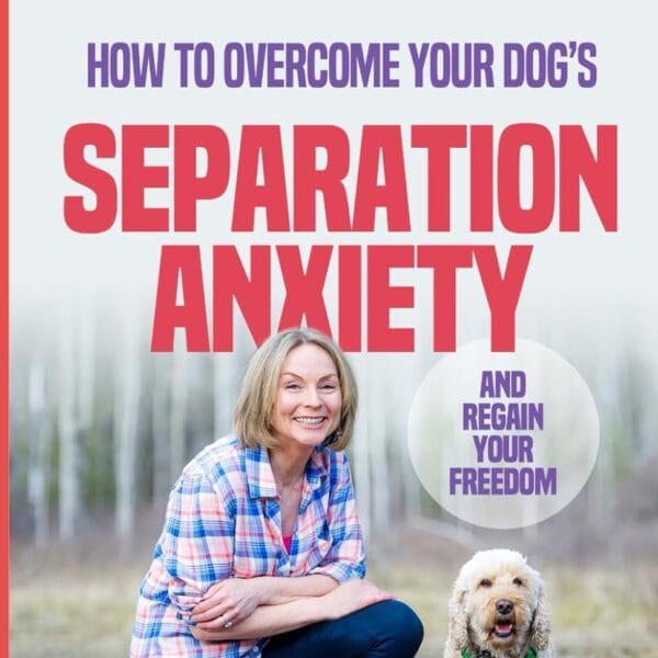 Be Right Back!: How To Overcome Your Dog's Separation Anxiety And Regain Your Freedom