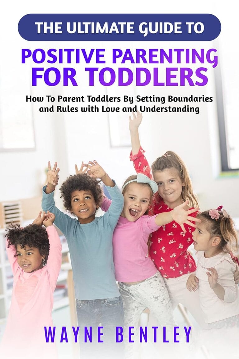 The Ultimate Guide to Positive Parenting for Toddlers: How To Parent Toddlers By Setting Boundaries and Rules with Love and Understanding