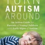 Turn Autism Around: An Action Guide for Parents of Young Children with Early Signs of Autism