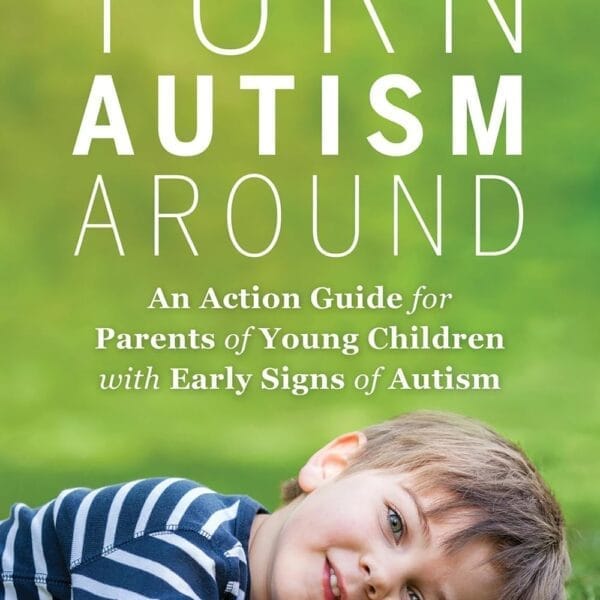 Turn Autism Around: An Action Guide for Parents of Young Children with Early Signs of Autism