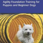 From the Ground Up: Agility Foundation Training for Puppies and Beginner Dogs (Dogwise Training Manual)