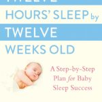 Twelve Hours' Sleep by Twelve Weeks Old: A Step-by-Step Plan for Baby Sleep Success