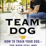 Team Dog: How to Train Your Dog--the Navy SEAL Way