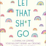 Let That Sh*t Go: A Journal for Leaving Your Bullsh*t Behind and Creating a Happy Life (Zen as F*ck Journals)