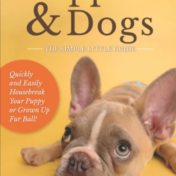 Potty Training Puppies & Dogs - The Simple Little Guide: Quickly and Easily Housebreak Your Puppy or Grown up Fur Ball