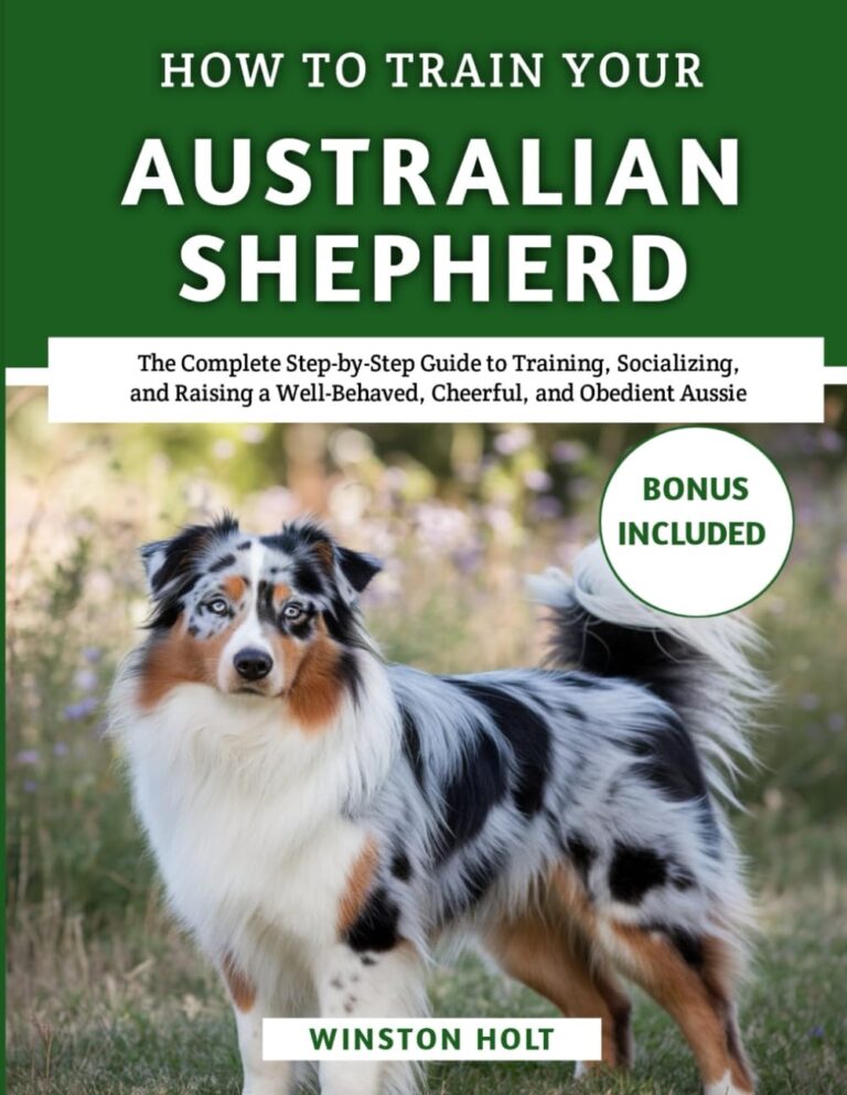 How To Teach Your Australian Shepherd: The Complete Step-by-Step Guide to Training, Socializing, and Raising a Well-Behaved, Cheerful, and Obedient Aussie (The Ultimate Dog Training Series)