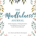 The Mindfulness Journal: Daily Practices, Writing Prompts, and Reflections for Living in the Present Moment