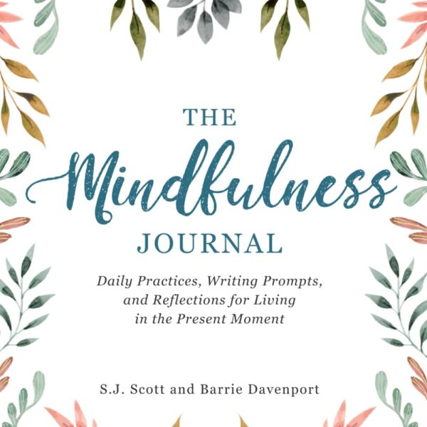 The Mindfulness Journal: Daily Practices, Writing Prompts, and Reflections for Living in the Present Moment