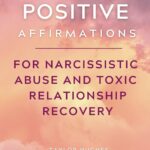 300 Positive Affirmations for Narcissistic Abuse and Toxic Relationship Recovery: Break Free from Toxic Trauma Bonds by Uplifting and Empowering ... the Life You Deserve (Powerful Affirmations)