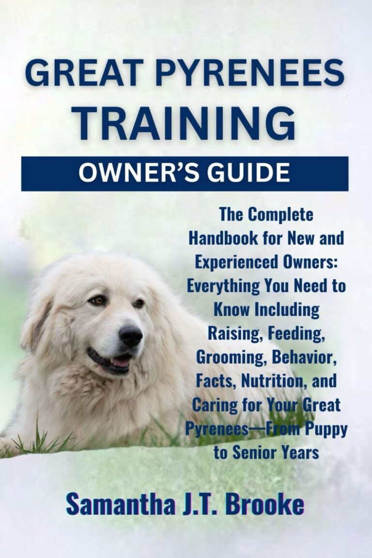 GREAT PYRENEES TRAINING OWNERS GUIDE: The Complete Handbook for New and Experienced Owners: Everything You Need to Know Including Raising, Feeding, ... Great PyreneesFrom Puppy to Senior Years