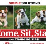 Come, Sit, Stay: Plus Training Tips (CompanionHouse Books) Short and Simple Dog Training Guide - Teach Basic Cues to Your Puppy (Simple Solutions)