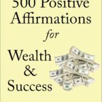 Affirmations: 500 Positive Affirmations for Wealth & Success - Reprogram your Subconscious to Manifest the Life of your Dreams (Affirmations to Change your Life Book 1)